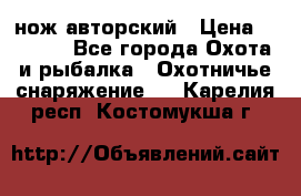 нож авторский › Цена ­ 2 500 - Все города Охота и рыбалка » Охотничье снаряжение   . Карелия респ.,Костомукша г.